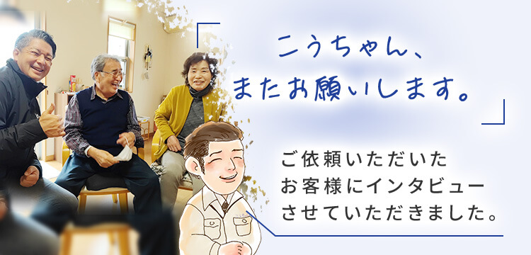 ご依頼いただいたお客様にインタビューさせていただきました。
