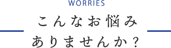こんなお悩みありませんか？